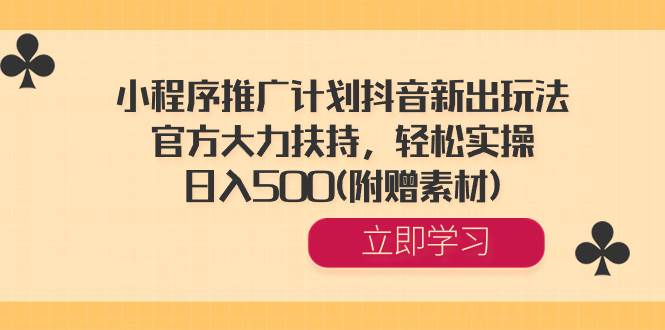 小程序推广计划抖音新出玩法，官方大力扶持，轻松实操，日入500(附赠素材)阿朗网创吧-网创项目资源站-副业项目-创业项目-搞钱项目阿朗网创吧