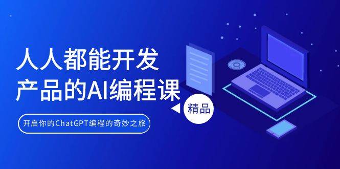 人人都能 开发产品的AI编程课，开启你的ChatGPT编程的奇妙之旅网创吧-网创项目资源站-副业项目-创业项目-搞钱项目阿朗网创吧