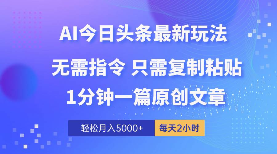 AI头条最新玩法 1分钟一篇 100%过原创 无脑复制粘贴 轻松月入5000+ 每…阿朗网创吧-网创项目资源站-副业项目-创业项目-搞钱项目阿朗网创吧