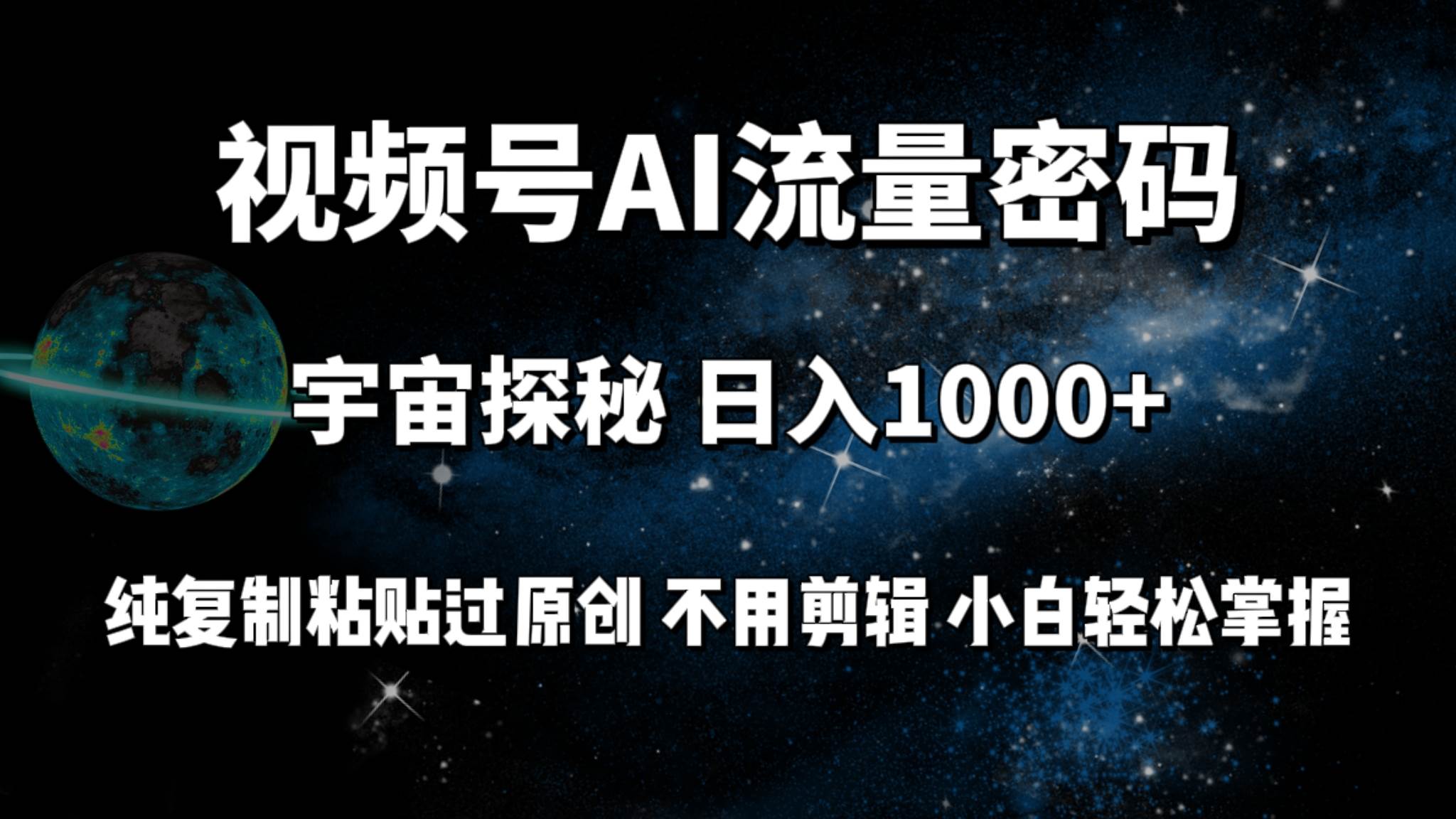 视频号流量密码宇宙探秘，日入100+纯复制粘贴原 创，不用剪辑 小白轻松上手网创吧-网创项目资源站-副业项目-创业项目-搞钱项目阿朗网创吧