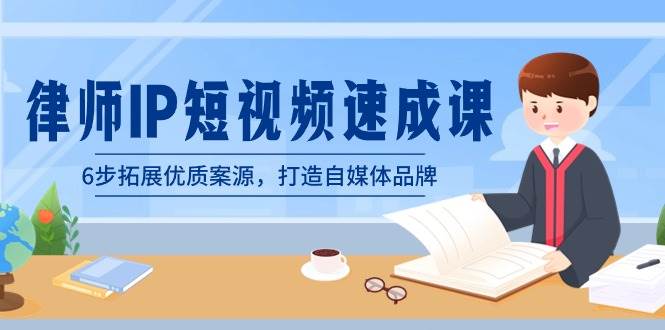 律师-IP短视频速成课，6步拓展优质案源，打造自媒体品牌（无水印）阿朗网创吧-网创项目资源站-副业项目-创业项目-搞钱项目阿朗网创吧