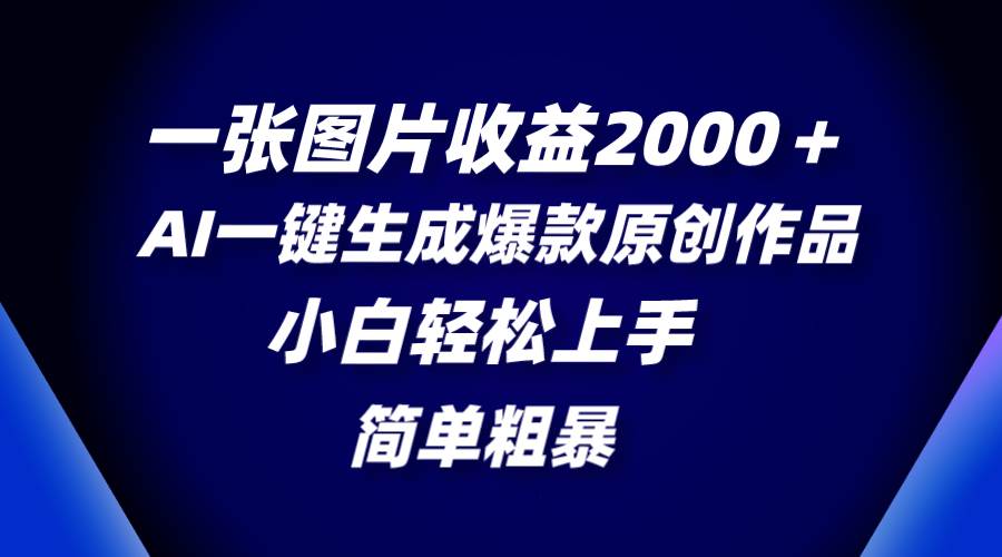 一张图片收益2000＋，AI一键生成爆款原创作品，简单粗暴，小白轻松上手阿朗网创吧-网创项目资源站-副业项目-创业项目-搞钱项目阿朗网创吧