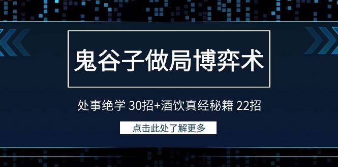 鬼谷子做局博弈术：处事绝学 30招+酒饮真经秘籍 22招阿朗网创吧-网创项目资源站-副业项目-创业项目-搞钱项目阿朗网创吧