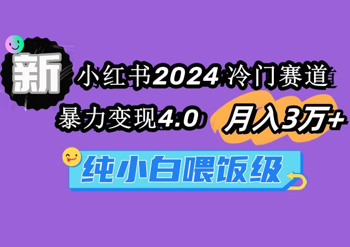 小红书2024冷门赛道 月入3万+ 暴力变现4.0 纯小白喂饭级阿朗网创吧-网创项目资源站-副业项目-创业项目-搞钱项目阿朗网创吧