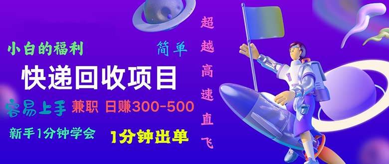 快递 回收项目，容易上手，小白一分钟学会，一分钟出单，日赚300~800网创吧-网创项目资源站-副业项目-创业项目-搞钱项目阿朗网创吧