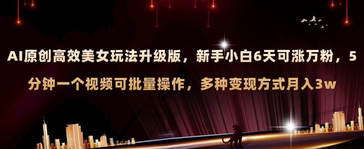 AI原创美女玩法升级版 新手6天涨万粉 5分钟制作视频可批量，多种变现月入3w阿朗网创吧-网创项目资源站-副业项目-创业项目-搞钱项目阿朗网创吧