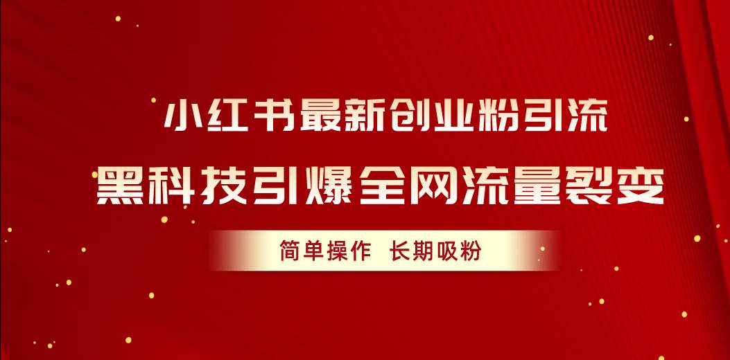 小红书最新创业粉引流，黑科技引爆全网流量裂变，简单操作长期吸粉阿朗网创吧-网创项目资源站-副业项目-创业项目-搞钱项目阿朗网创吧