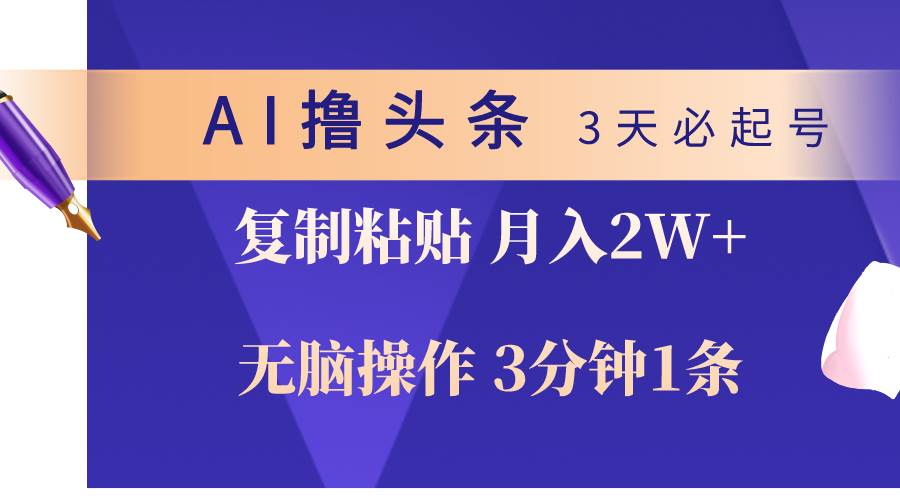 AI撸头条3天必起号，无脑操作3分钟1条，复制粘贴轻松月入2W+阿朗网创吧-网创项目资源站-副业项目-创业项目-搞钱项目阿朗网创吧