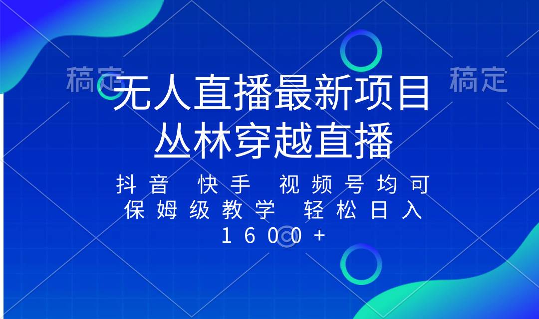 最新最火无人直播项目，丛林穿越，所有平台都可播 保姆级教学小白轻松1600+阿朗网创吧-网创项目资源站-副业项目-创业项目-搞钱项目阿朗网创吧