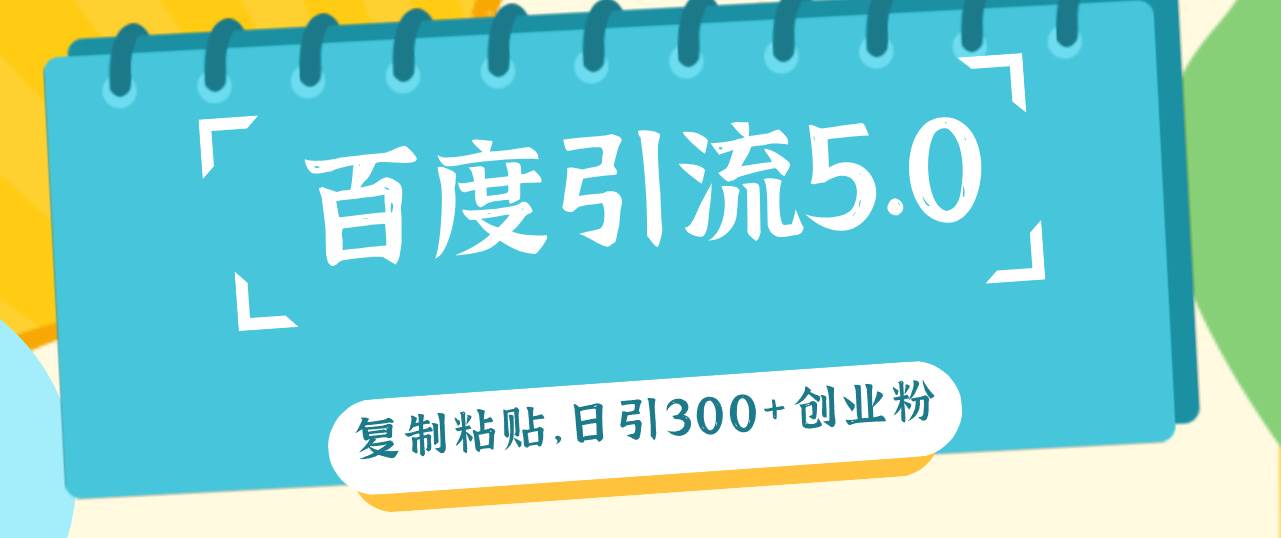 百度引流5.0，复制粘贴，日引300+创业粉，加爆你的微信阿朗网创吧-网创项目资源站-副业项目-创业项目-搞钱项目阿朗网创吧