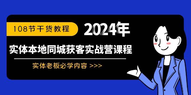 实体本地同城获客实战营课程：实体老板必学内容，108节干货教程阿朗网创吧-网创项目资源站-副业项目-创业项目-搞钱项目阿朗网创吧