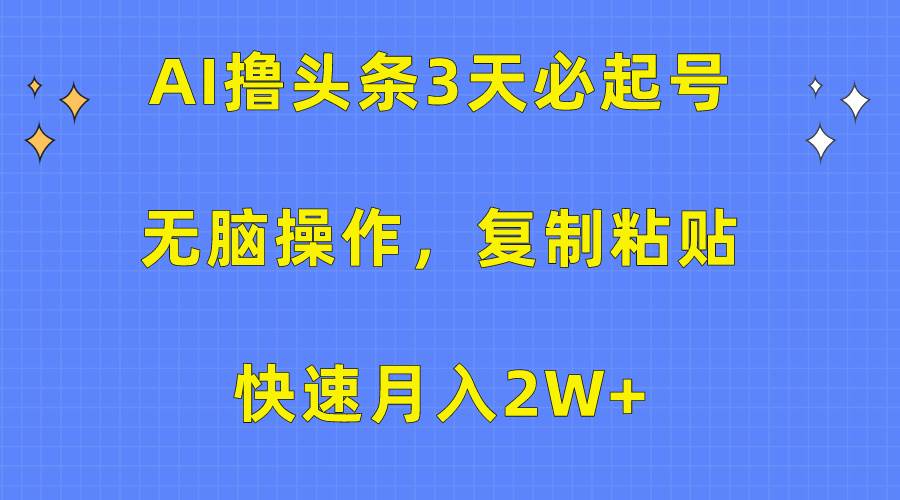 AI撸头条3天必起号，无脑操作3分钟1条，复制粘贴快速月入2W+阿朗网创吧-网创项目资源站-副业项目-创业项目-搞钱项目阿朗网创吧