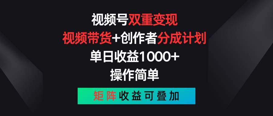 视频号双重变现，视频带货+创作者分成计划 , 单日收益1000+，可矩阵阿朗网创吧-网创项目资源站-副业项目-创业项目-搞钱项目阿朗网创吧