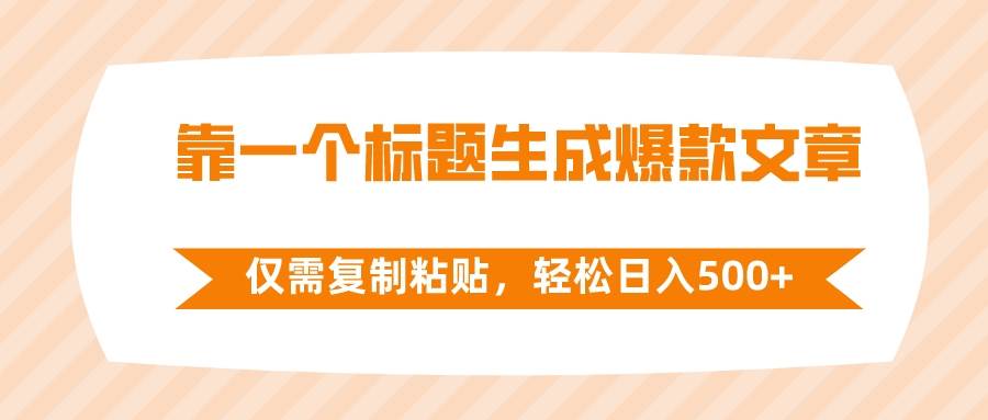 靠一个标题生成爆款文章，仅需复制粘贴，轻松日入500+阿朗网创吧-网创项目资源站-副业项目-创业项目-搞钱项目阿朗网创吧