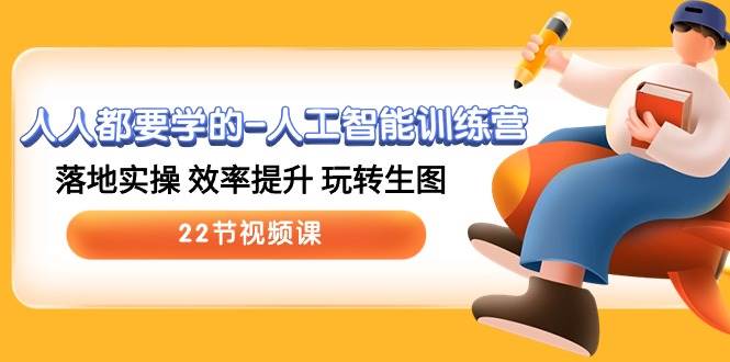 人人都要学的-人工智能训练营，落地实操 效率提升 玩转生图 (22节视频课)阿朗网创吧-网创项目资源站-副业项目-创业项目-搞钱项目阿朗网创吧