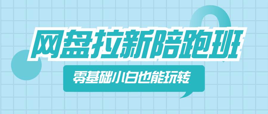 网盘拉新陪跑班，零基础小白也能玩转网盘拉新阿朗网创吧-网创项目资源站-副业项目-创业项目-搞钱项目阿朗网创吧