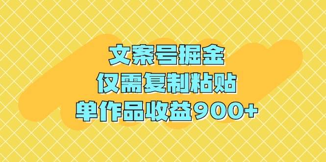文案号掘金，仅需复制粘贴，单作品收益900+阿朗网创吧-网创项目资源站-副业项目-创业项目-搞钱项目阿朗网创吧