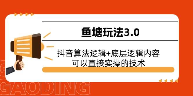 鱼塘玩法3.0：抖音算法逻辑+底层逻辑内容，可以直接实操的技术阿朗网创吧-网创项目资源站-副业项目-创业项目-搞钱项目阿朗网创吧