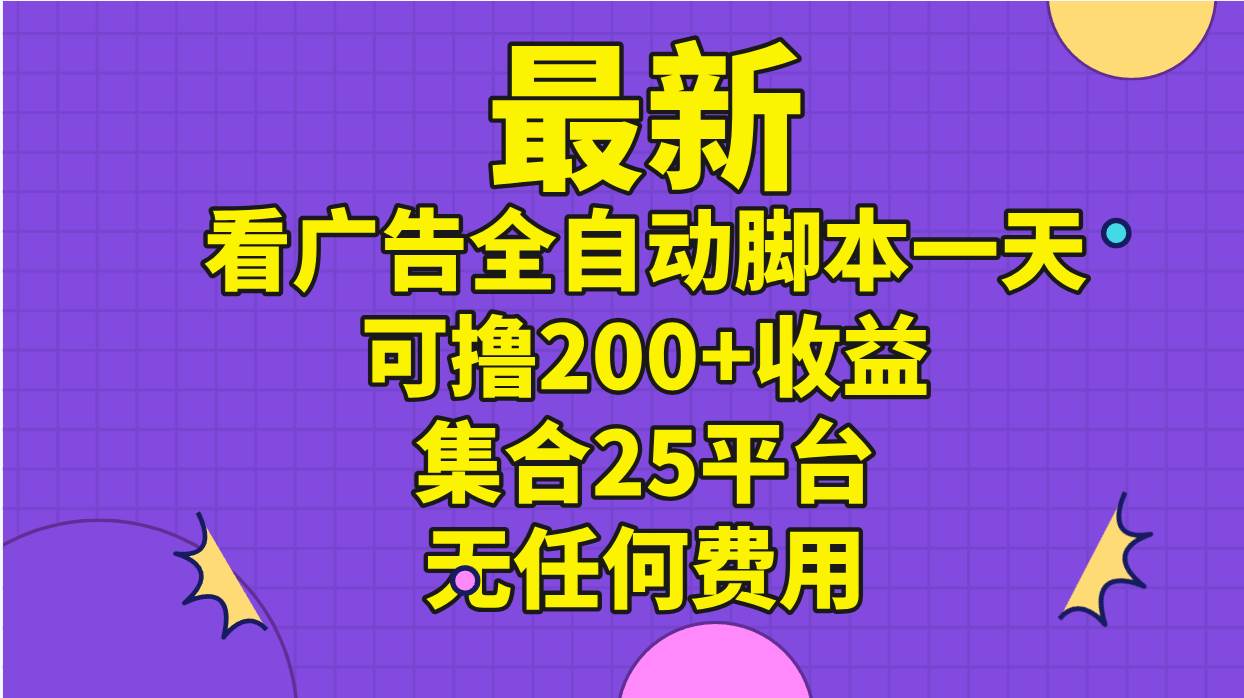 最新看广告全自动脚本一天可撸200+收益 。集合25平台 ，无任何费用阿朗网创吧-网创项目资源站-副业项目-创业项目-搞钱项目阿朗网创吧