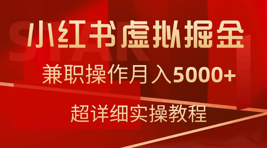小红书虚拟掘金，兼职操作月入5000+，超详细教程阿朗网创吧-网创项目资源站-副业项目-创业项目-搞钱项目阿朗网创吧