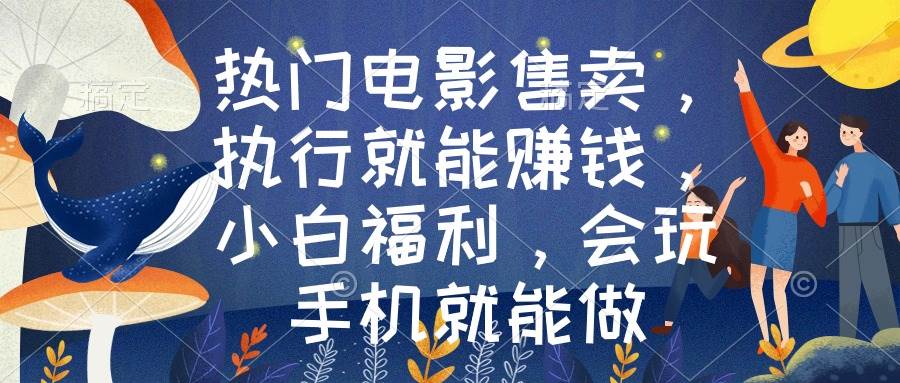 热门电影售卖，执行就能赚钱，小白福利，会玩手机就能做阿朗网创吧-网创项目资源站-副业项目-创业项目-搞钱项目阿朗网创吧