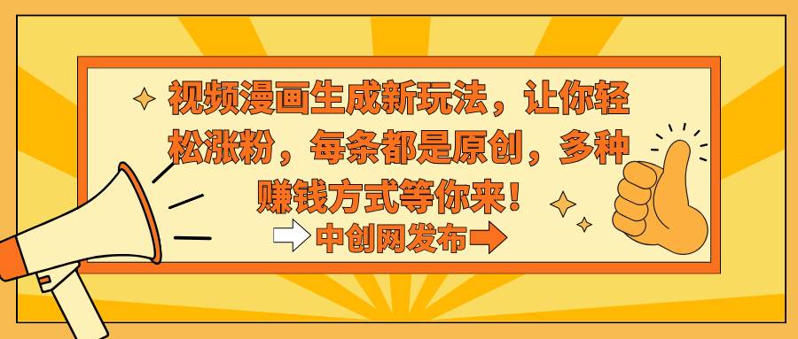 视频漫画生成新玩法，让你轻松涨粉，每条都是原创，多种赚钱方式等你来！阿朗网创吧-网创项目资源站-副业项目-创业项目-搞钱项目阿朗网创吧
