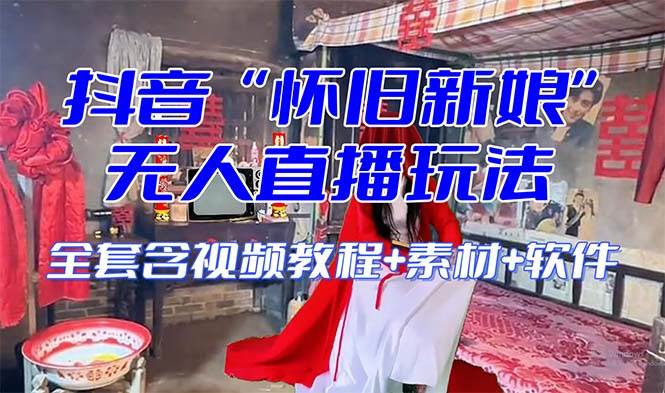【怀旧新娘】无人直播整蛊互动玩法（含全套开播教程+软件+视频素材+音效）阿朗网创吧-网创项目资源站-副业项目-创业项目-搞钱项目阿朗网创吧