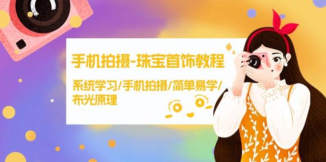 手机拍摄-珠宝首饰教程，系统学习/手机拍摄/简单易学/布光原理-38节无水印阿朗网创吧-网创项目资源站-副业项目-创业项目-搞钱项目阿朗网创吧