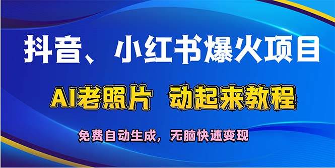 抖音、小红书爆火项目：AI老照片动起来教程，免费自动生成，无脑快速变…阿朗网创吧-网创项目资源站-副业项目-创业项目-搞钱项目阿朗网创吧