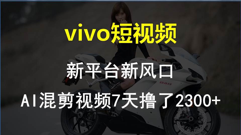 vivo短视频:新平台新风口，AI混剪视频7天撸了2300+阿朗网创吧-网创项目资源站-副业项目-创业项目-搞钱项目阿朗网创吧
