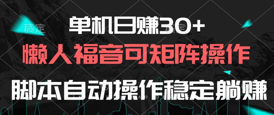 单机日赚30+，懒人福音可矩阵，脚本自动操作稳定躺赚阿朗网创吧-网创项目资源站-副业项目-创业项目-搞钱项目阿朗网创吧