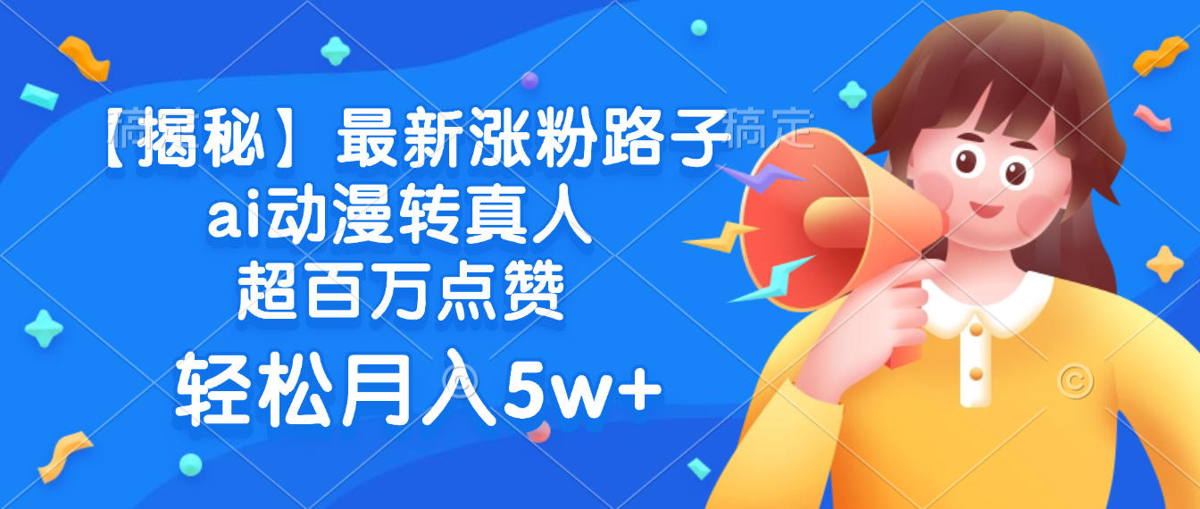 最新涨粉路子，ai动漫转真人，超百万点赞，轻松月入5w+【揭秘】阿朗网创吧-网创项目资源站-副业项目-创业项目-搞钱项目阿朗网创吧