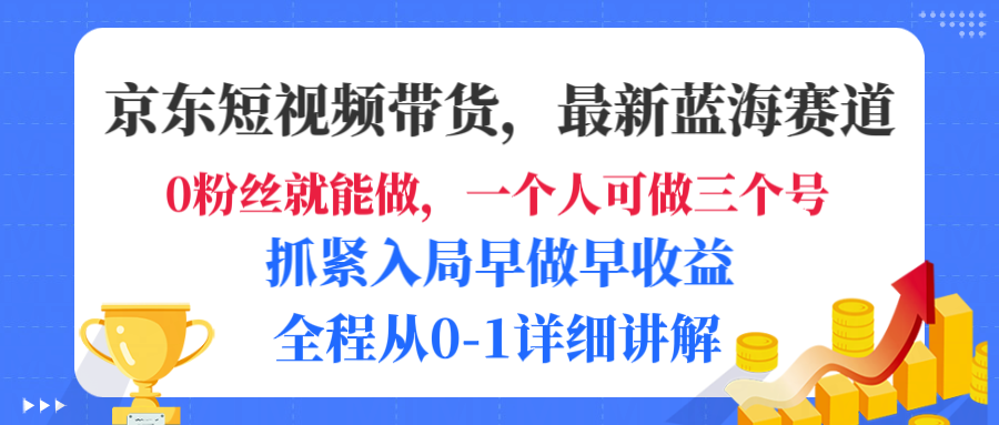 京东短视频带货，最新蓝海赛道，发视频长尾流量，未来几年躺赚被动收益，全程从0-1详细讲解阿朗网创吧-网创项目资源站-副业项目-创业项目-搞钱项目阿朗网创吧