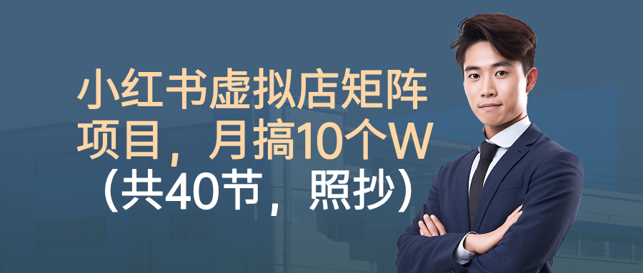 小红书虚拟店矩阵项目,月搞10W(共40节,照抄照做)阿朗网创吧-网创项目资源站-副业项目-创业项目-搞钱项目阿朗网创吧