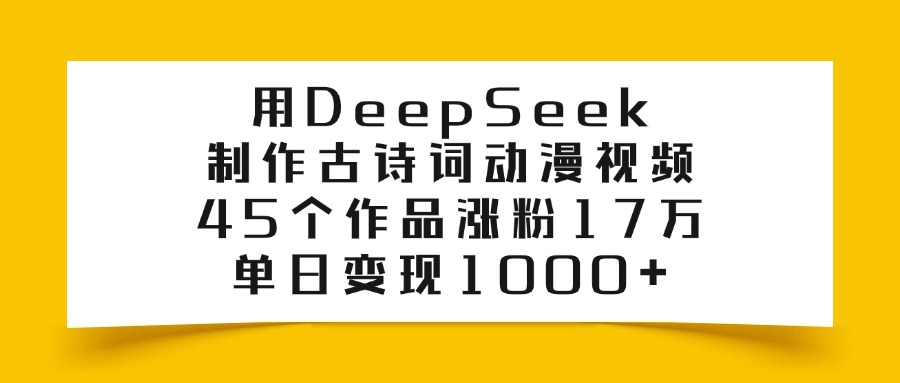 用DeepSeek制作，古诗词动漫视频，45个作品涨粉17万，单日变现1000+阿朗网创吧-网创项目资源站-副业项目-创业项目-搞钱项目阿朗网创吧