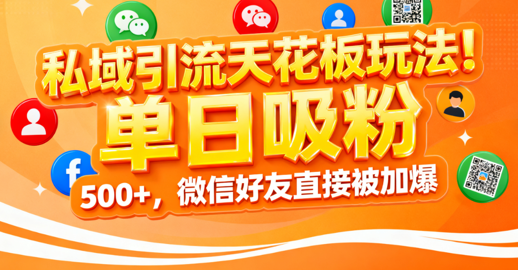 私域引流天花板玩法!单日吸粉 500+,微信好友直接被加爆阿朗网创吧-网创项目资源站-副业项目-创业项目-搞钱项目阿朗网创吧