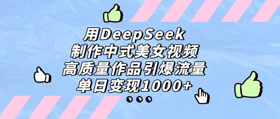 用DeepSeek制作,中式美女视频,高质量作品引爆流量!单日变现1000+阿朗网创吧-网创项目资源站-副业项目-创业项目-搞钱项目阿朗网创吧