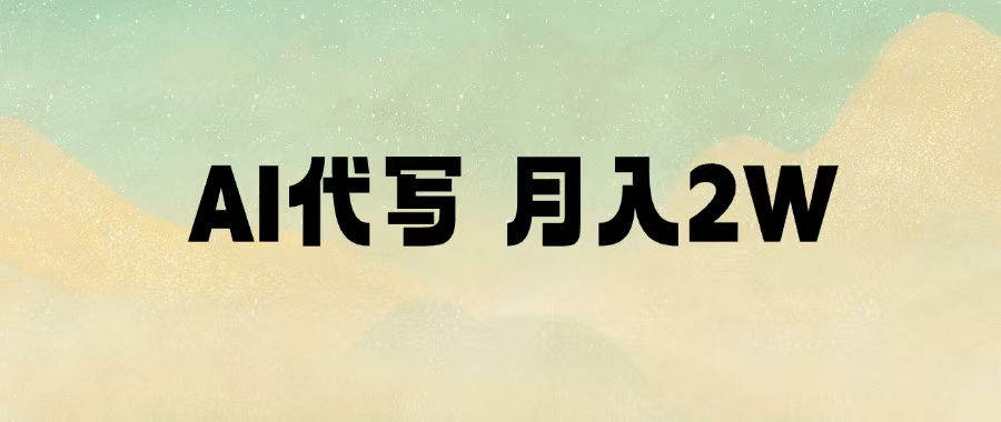 AI代写,月入2W+阿朗网创吧-网创项目资源站-副业项目-创业项目-搞钱项目阿朗网创吧