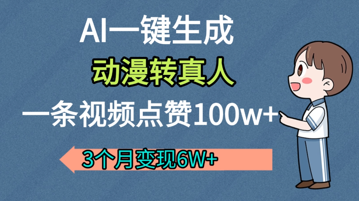 AI动漫转真人，一条视频点赞100w+，我3个月变现了6W多阿朗网创吧-网创项目资源站-副业项目-创业项目-搞钱项目阿朗网创吧
