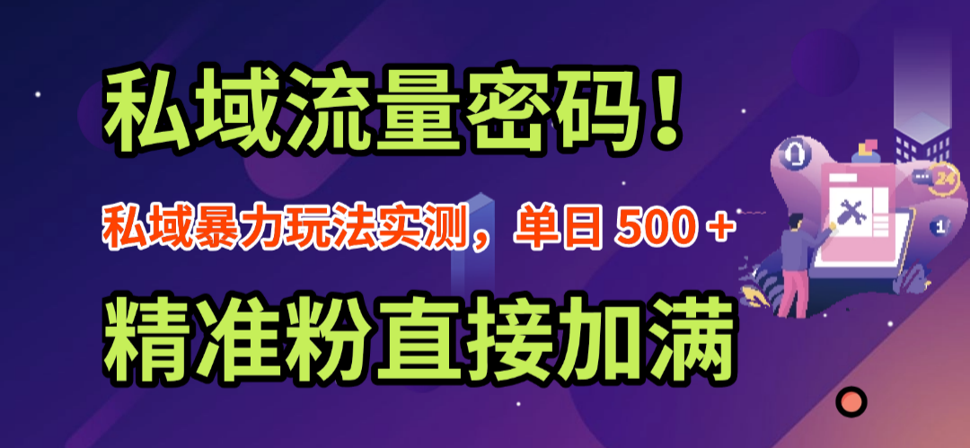 私域流量密码！私域暴力玩法实测，单日 500 + 精准粉直接加满阿朗网创吧-网创项目资源站-副业项目-创业项目-搞钱项目阿朗网创吧