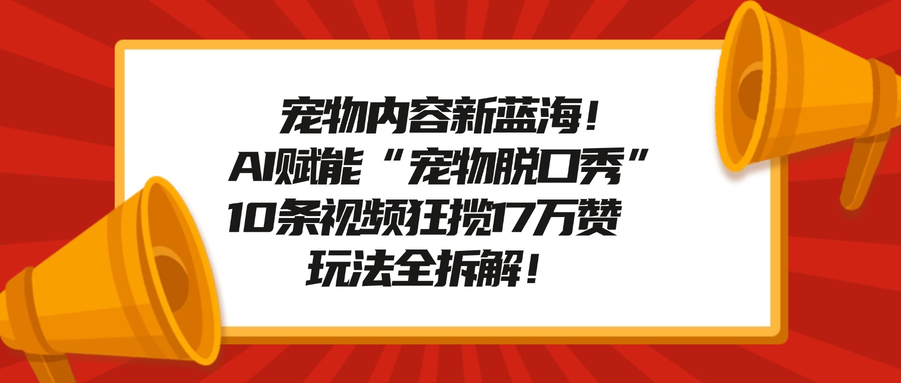 宠物内容新蓝海!AI赋能“宠物脱口秀”,10条视频狂揽17万赞,玩法全拆解!阿朗网创吧-网创项目资源站-副业项目-创业项目-搞钱项目阿朗网创吧