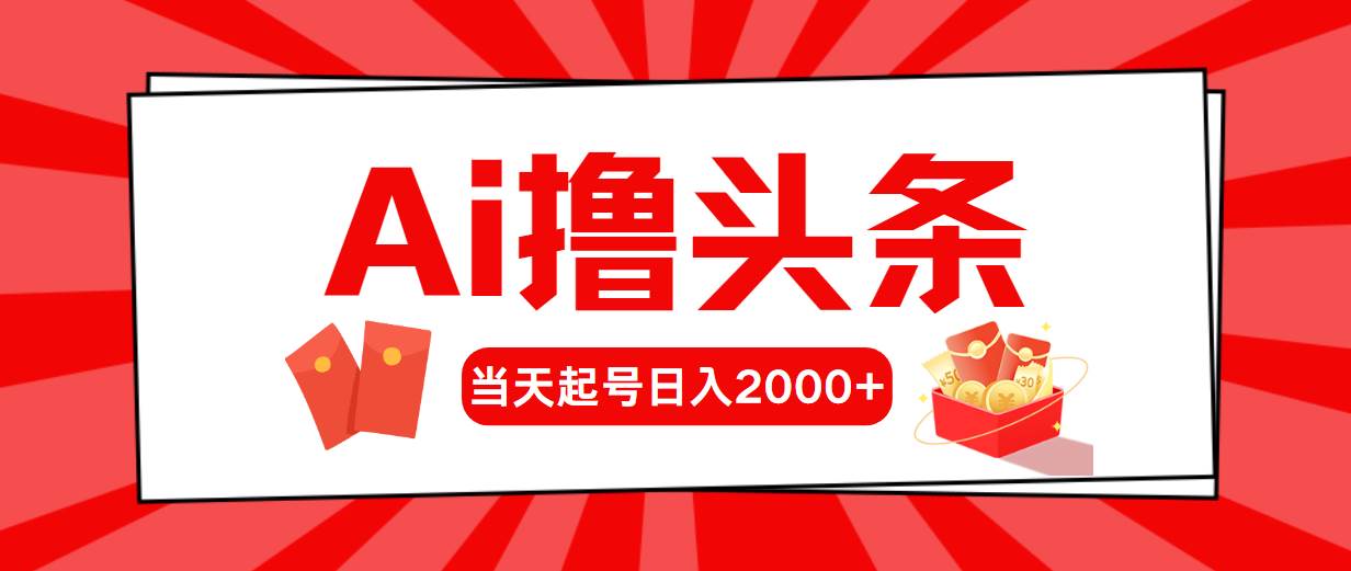 Ai撸头条，当天起号，第二天见收益，日入2000+阿朗网创吧-网创项目资源站-副业项目-创业项目-搞钱项目阿朗网创吧