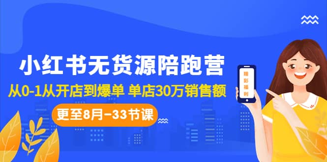 小红书无货源陪跑营：从0-1从开店到爆单 单店30万销售额（更至8月-33节课）阿朗网创吧-网创项目资源站-副业项目-创业项目-搞钱项目阿朗网创吧