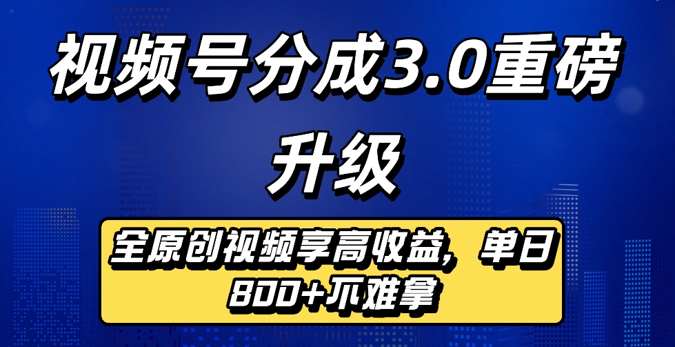 最新视频号分成3.0重磅升级来袭，纯原创视频享高佣，单日稳赚800+阿朗网创吧-网创项目资源站-副业项目-创业项目-搞钱项目阿朗网创吧