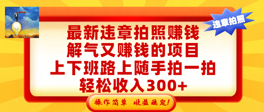 最新违章拍照赚钱，解气又赚钱的项目，上下班路上随手拍一拍，轻松收入300+，悄悄的闷声发大财，操作简单，收益稳！阿朗网创吧-网创项目资源站-副业项目-创业项目-搞钱项目阿朗网创吧